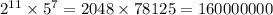 {2}^{11} \times {5}^{7} = 2048 \times 78125 = 160000000