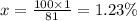 x = \frac{100 \times 1}{81} = 1.23\%