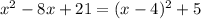 x^{2} -8x+21=(x-4)^{2}+5