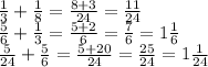 \frac{1}{3} + \frac{1}{8} = \frac{8 + 3}{24} = \frac{11}{24} \\ \frac{5}{6} + \frac{1}{3} = \frac{5 + 2}{6} = \frac{7}{6} = 1 \frac{1}{6} \\ \frac{5}{24} + \frac{5}{6} = \frac{5 + 20}{24} = \frac{25}{24} = 1 \frac{1}{24}