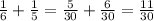 \frac{1}{6}+\frac{1}{5}=\frac{5}{30}+\frac{6}{30}=\frac{11}{30}