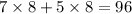 7 \times 8 + 5 \times 8 = 96