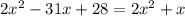 2x {}^{2} - 31x + 28 = 2x {}^{2} + x