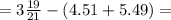 = 3 \frac{19}{21} - (4.51 + 5.49) =