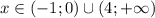 x\in (-1;0) \cup (4;+\infty)