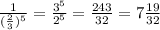 \frac{1}{ (\frac{2}{3})^{5} } = \frac{3^{5}}{2^{5}} = \frac{243}{32} =7 \frac{19}{32}