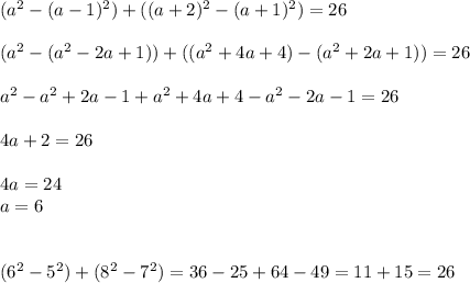 (a^2-(a-1)^2)+((a+2)^2-(a+1)^2)=26 \\\\ (a^2-(a^2-2a+1))+((a^2+4a+4)-(a^2+2a+1))=26 \\\\ a^2-a^2+2a-1+a^2+4a+4-a^2-2a-1=26 \\\\ 4a+2=26 \\\\ 4a=24 \\ a=6 \\ \\\\ (6^2-5^2)+(8^2-7^2)=36-25+64-49=11+15=26