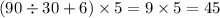 (90 \div 30+ 6)\times 5 = 9 \times 5 = 45