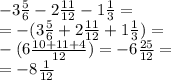 - 3 \frac{5}{6} - 2 \frac{11}{12} - 1 \frac{1}{3} = \\ = - (3 \frac{5}{6} + 2 \frac{11}{12} + 1 \frac{1}{3} )= \\ -( 6 \frac{10 + 11 + 4}{12} ) = - 6 \frac{25}{12} = \\ = - 8 \frac{1}{12}