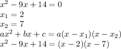 x^2-9x+14=0 \\ x_1=2 \\ x_2=7 \\ ax^2+bx+c=a(x-x_1)(x-x_2) \\ x^2-9x+14=(x-2)(x-7)