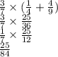 \frac{3}{7} \times ( \frac{1}{4} + \frac{4}{9} ) \\ \frac{3}{7} \times \frac{25}{36} \\ \frac{1}{7} \times \frac{25}{12} \\ \frac{25}{84}