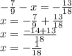 - \frac{7}{9} - x = - \frac{13}{18} \\ x = - \frac{7}{9} + \frac{13}{18} \\ x = \frac{ - 14 + 13}{18} \\ x = - \frac{1}{18}