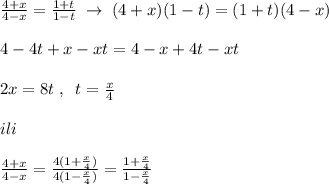 \frac{4+x}{4-x}=\frac{1+t}{1-t}\; \to \; (4+x)(1-t)=(1+t)(4-x)\\\\4-4t+x-xt=4-x+4t-xt\\\\2x=8t\; ,\; \; t=\frac{x}{4}\\\\ili\\\\\frac{4+x}{4-x}=\frac{4(1+\frac{x}{4})}{4(1-\frac{x}{4})}=\frac{1+\frac{x}{4}}{1-\frac{x}{4}}