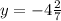 y=-4\frac{2}{7}