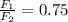 \frac{F_1}{F_2} = 0.75