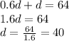 0.6d+d=64&#10;\\\&#10;1.6d=64&#10;\\\&#10;d= \frac{64}{1.6} =40