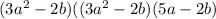 (3 {a}^{2} - 2b)((3 {a}^{2} - 2b)(5a - 2b)