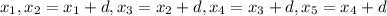 x_{1} , x_{2} = x_{1} +d, x_{3} = x_{2} +d, x_{4} = x_{3} +d, x_{5} = x_{4} +d