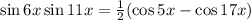 \sin{6x}\sin{11x} = \frac{1}{2}(\cos{5x}-\cos{17x})