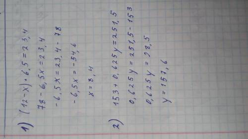 Решите два уравнения. нужно. 1 (12-х)•6,5=23,4 2 153+0,625у=251,5 заранее .