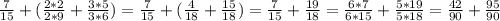 \frac{7}{15} +( \frac{2*2}{2*9} + \frac{3*5}{3*6} ) = \frac{7}{15} +( \frac{4}{18} + \frac{15}{18} ) = \frac{7}{15} + \frac{19}{18} = \frac{6*7}{6*15} + \frac{5*19}{5*18} = \frac{42}{90} + \frac{95}{90} &#10;