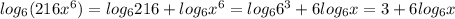 log_6 (216x^6)=log_6 216 + log_6 x^6=log_6 6^3+6log_6 x=3+6log_6x