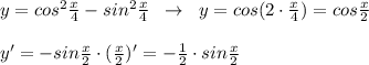 y=cos^2\frac{x}{4}-sin^2\frac{x}{4}\; \; \to \; \; y=cos(2\cdot \frac{x}{4})=cos\frac{x}{2}\\\\y'=-sin\frac{x}{2}\cdot (\frac{x}{2})'=-\frac{1}{2}\cdot sin \frac{x}{2}