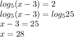 log_5 (x-3)=2 \\ log_5 (x-3)=log_5 25 \\ x-3=25 \\ x=28