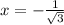 x =- \frac{1}{ \sqrt{3} }