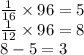 \frac{1}{16} \times 96 = 5 \\ \frac{1}{12} \times 96 = 8 \\ 8 - 5 = 3