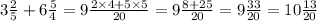 3 \frac{2}{5} + 6 \frac{5}{4} = 9 \frac{2 \times 4 + 5 \times 5}{20} = 9 \frac{8 + 25}{20} = 9 \frac{33}{20} = 10 \frac{13}{20}