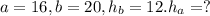 a=16, b=20, h_{b}=12. h_{a} =?