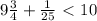 9 \frac{3}{4} + \frac{1}{25} \ \textless \ 10 \\ \\ &#10;