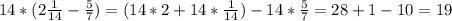 14* (2 \frac{1}{14} - \frac{5}{7} ) = (14* 2 + 14 * \frac{1}{14} ) - 14 * \frac{5}{7} = 28 + 1 - 10 = 19