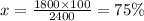 x = \frac{1800 \times 100}{2400} = 75\%