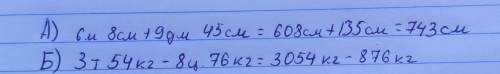 Решить ! 20 ! а) 6м 8см+ 9дм 45см, б) 3т 54 кг- 8ц 76 кг, в) 5га 72м2+ 39а 28м2, г) 4га- 4 сотки, д)