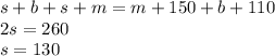 s+b+s+m=m+150+b+110 \\\ 2s=260 \\\ s=130