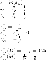 z=ln(xy) \\ z'_x=\frac{y}{xy} = \frac{1}{x} \\ z'_y=\frac{x}{xy}= \frac{1}{y} \\\\ z''_{xx}=-\frac{1}{x^2} \\ z''_{xy}=z''_{yx}=0 \\ z''_{yy}=-\frac{1}{y^2} \\\\ z''_{xx}(M)=-\frac{1}{2^2}=0.25 \\ z''_{yy}(M)=\frac{1}{3^2}=\frac{1}{9}