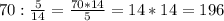 70 : \frac{5}{14} = \frac{70 * 14}{5} = 14 * 14 = 196