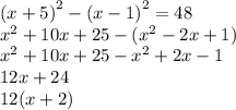 {(x + 5)}^{2} - {(x - 1)}^{2} = 48 \\ {x}^{2} + 10x + 25 - ( {x}^{2} - 2x + 1) \\ {x}^{2} + 10x + 25 - {x}^{2} + 2x - 1 \\ 12x + 24 \\ 12(x + 2)