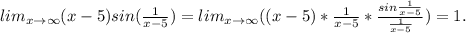 lim_{x \to \infty}(x-5)sin( \frac{1}{x-5})=lim_{x \to \infty}((x-5)* \frac{1}{x-5}* \frac{sin \frac{1}{x-5}}{ \frac{1}{x-5}})=1.