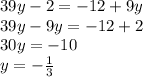 39y-2=-12+9y \\ 39y-9y=-12+2 \\ 30y=-10 \\ y=- \frac{1}{3}