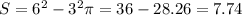 S= 6^2 - 3^2\pi = 36-28.26=7.74