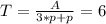 T= \frac{A}{3*p+p}=6