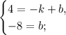 \begin{cases}&#10;4=-k+b,\\&#10;-8=b;&#10;\end{cases}