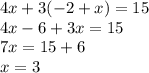 4x+3(-2+x)=15 \\ 4x-6+3x=15 \\ 7x=15+6 \\ x=3