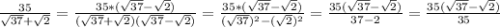 \frac{35}{ \sqrt{37}+ \sqrt{2} } = \frac{35*( \sqrt{37}- \sqrt{2}) }{( \sqrt{37}+ \sqrt{2})( \sqrt{37} - \sqrt{2} )} = \frac{35*( \sqrt{37}- \sqrt{2}) }{( \sqrt{37}) ^{2} -( \sqrt{2}) ^{2} } = \frac{35( \sqrt{37} - \sqrt{2}) }{37-2} = \frac{35( \sqrt{37}- \sqrt{2} ) }{35}