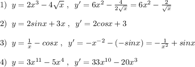 1)\; \; y=2x^3-4\sqrt{x}\; ,\; \; y'=6x^2-\frac{4}{2\sqrt{x}}=6x^2-\frac{2}{\sqrt{x}}\\\\2)\; \; y=2sinx+3x\; ,\; \; y'=2cosx+3\\\\3)\; \; y=\frac{1}{x}-cosx\; ,\; \; y'=-x^{-2}-(-sinx)=-\frac{1}{x^2}+sinx\\\\4)\; \; y=3x^{11}-5x^4\; ,\; \; y'=33x^{10}-20x^3