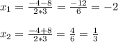 x_{1} = \frac{-4-8}{2*3} = \frac{-12}{6}=-2 \\ \\ x_{2} = \frac{-4+8}{2*3} = \frac{4}{6} = \frac{1}{3} \\