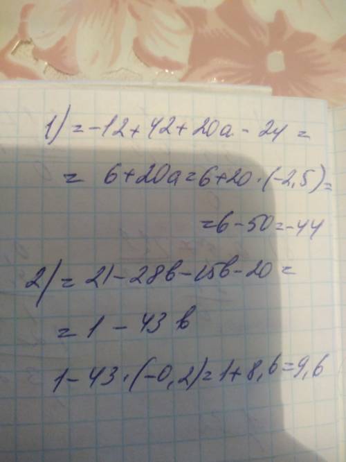 Найдите значение выражения 1) -6(2-7) + 4(5a-6) при a = -2,5 7(3-4b)-5(3b+4) при b = -0,2